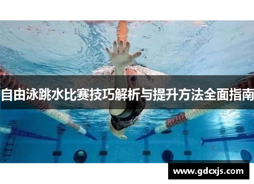 自由泳跳水比赛技巧解析与提升方法全面指南